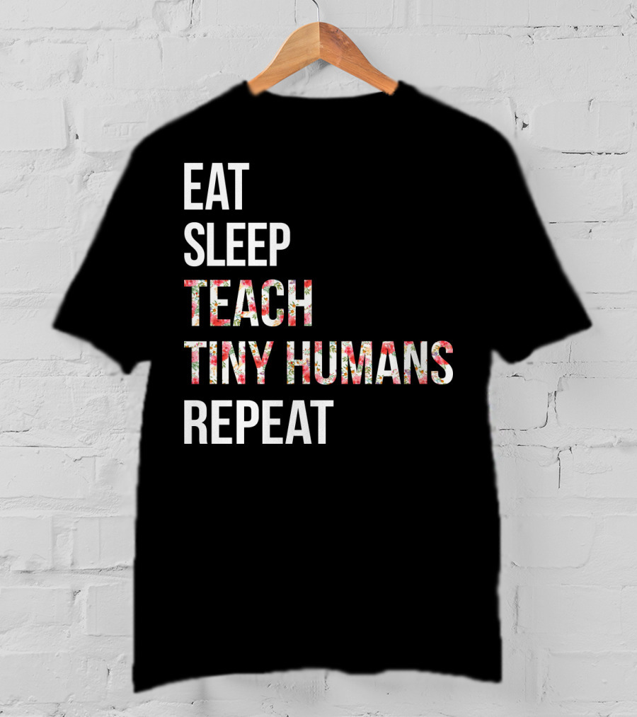 Eat Sleep Teach Tiny Humans Repeat T-Shirt
