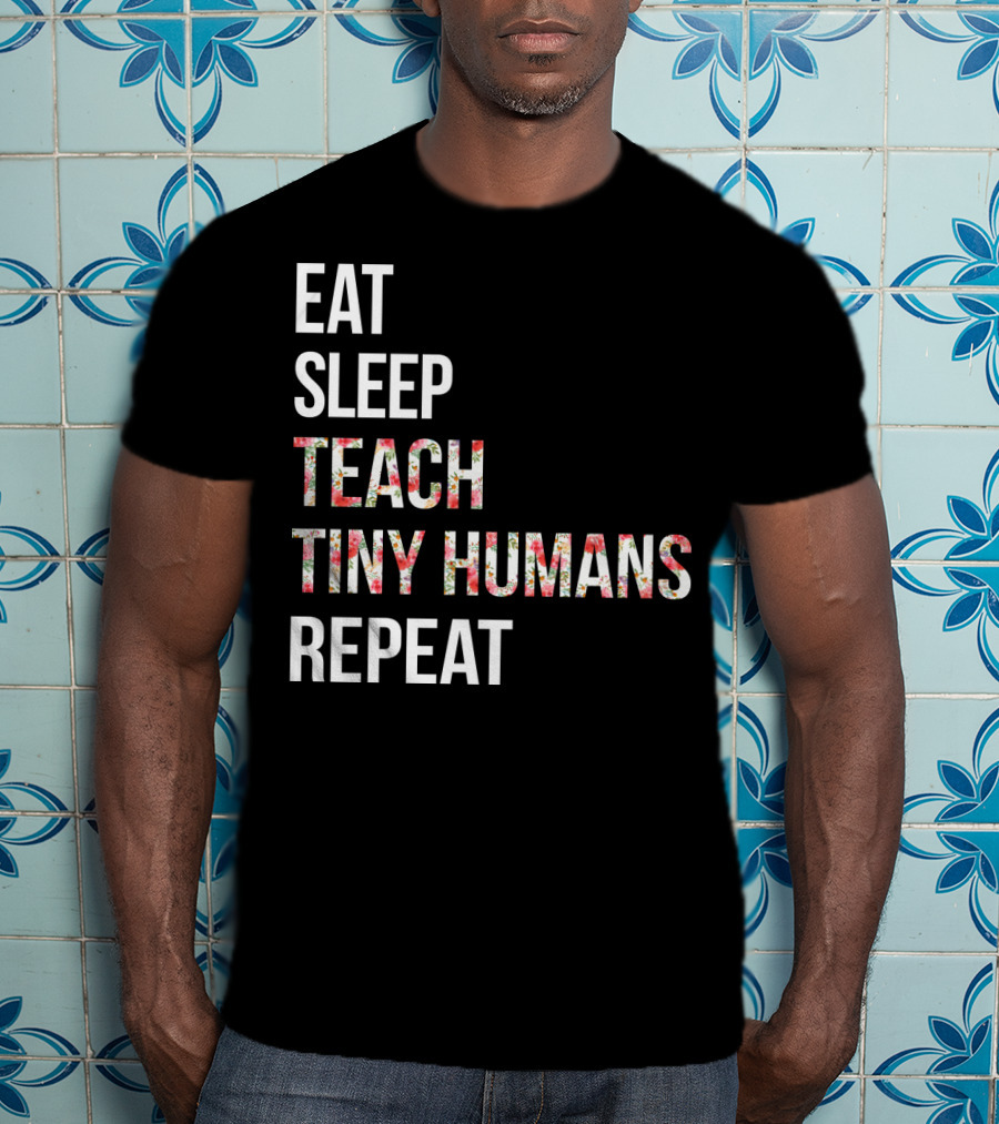 Eat Sleep Teach Tiny Humans Repeat T-Shirt