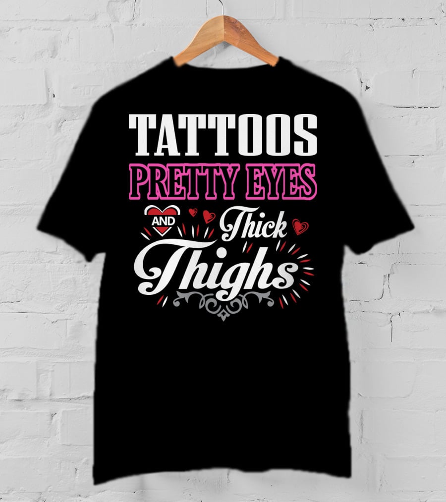 Tattoos Pretty Eyes And Thick Thighs T-Shirt