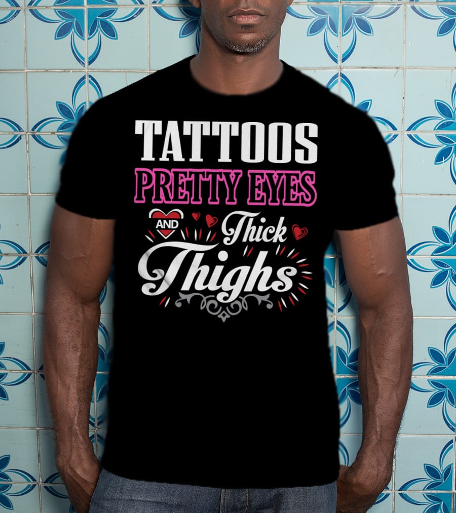 Tattoos Pretty Eyes And Thick Thighs T-Shirt