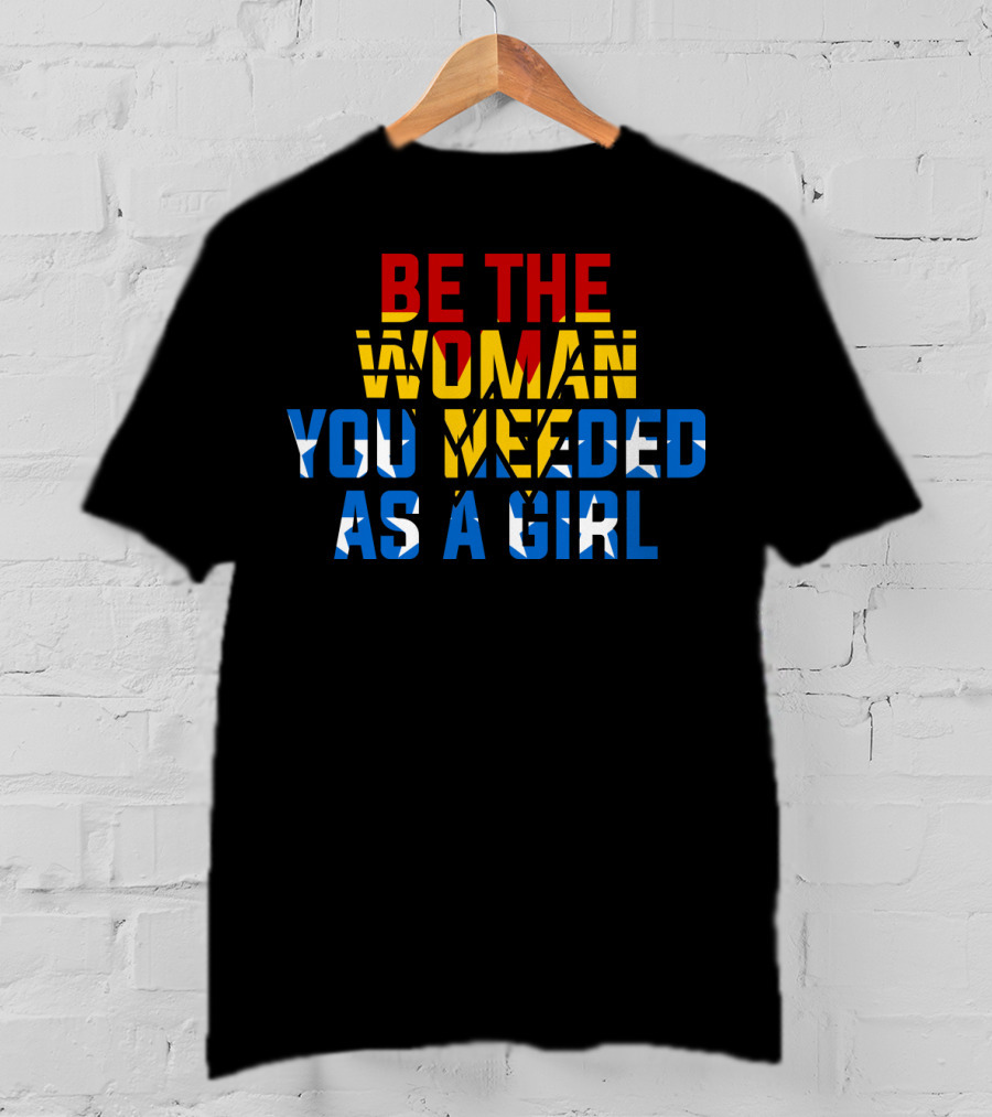 Be The Woman You Needed As A Girl RBG Bold Empowerment Typography T-Shirt