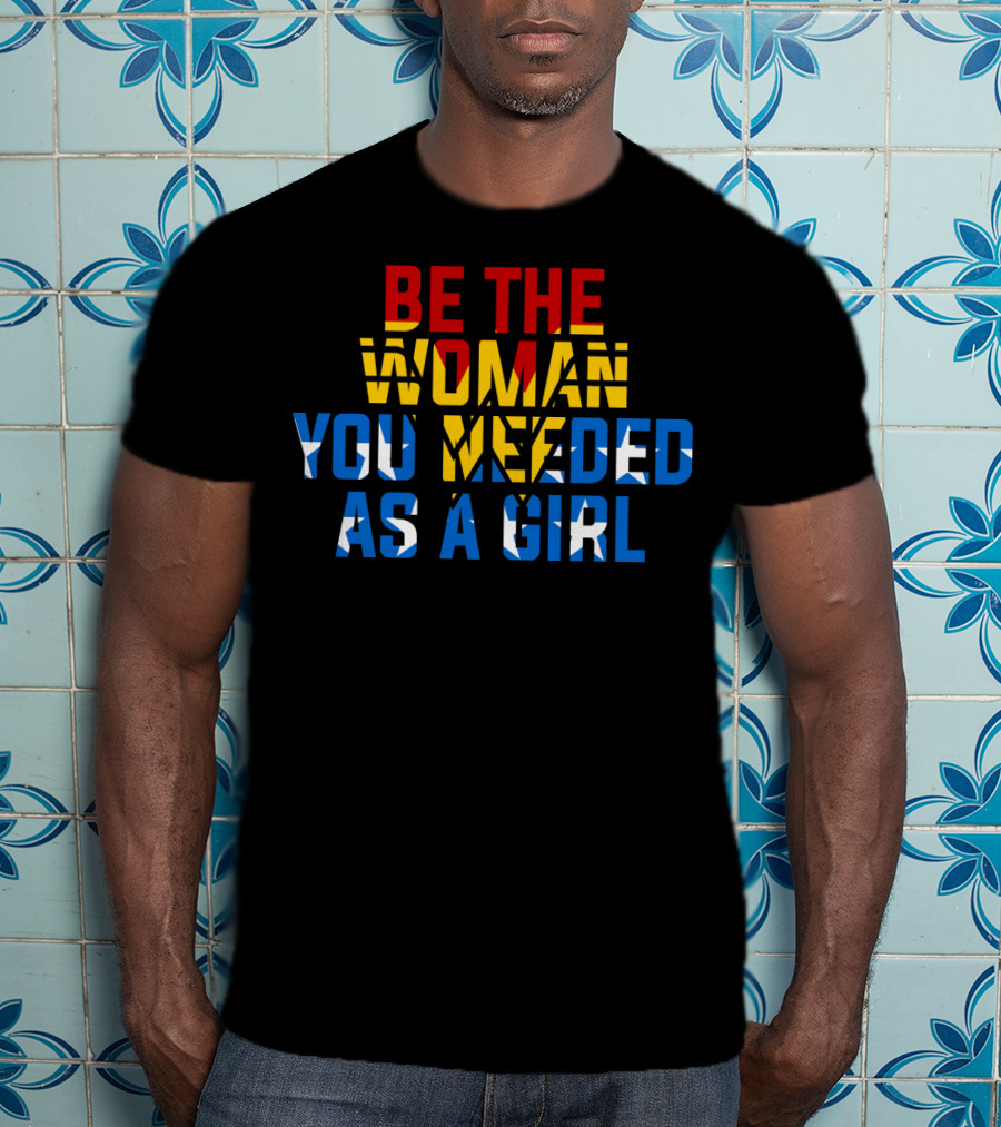 Be The Woman You Needed As A Girl RBG Bold Empowerment Typography T-Shirt
