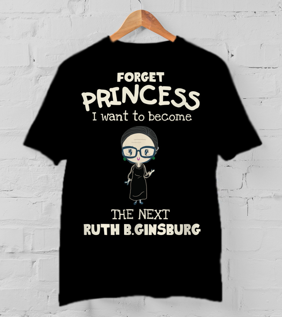 Forget Princess I Want To Become The Next Ruth B. Ginsburg T-Shirt