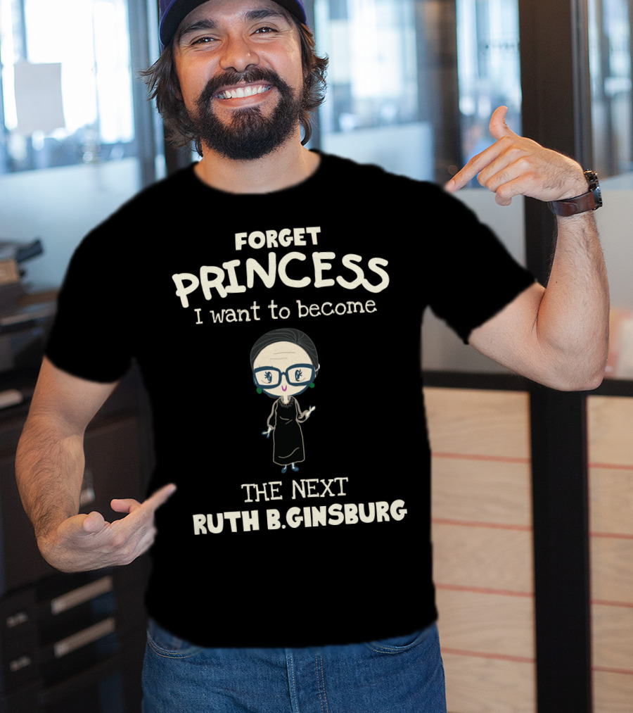 Forget Princess I Want To Become The Next Ruth B. Ginsburg T-Shirt