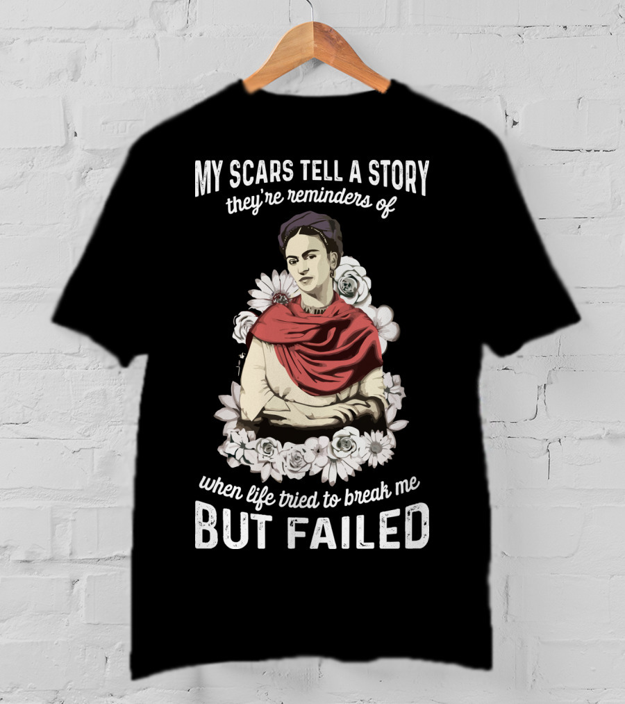 My Scars Tell A Story They're Reminders Of When Life Tried To Break Me But Failed T-Shirt