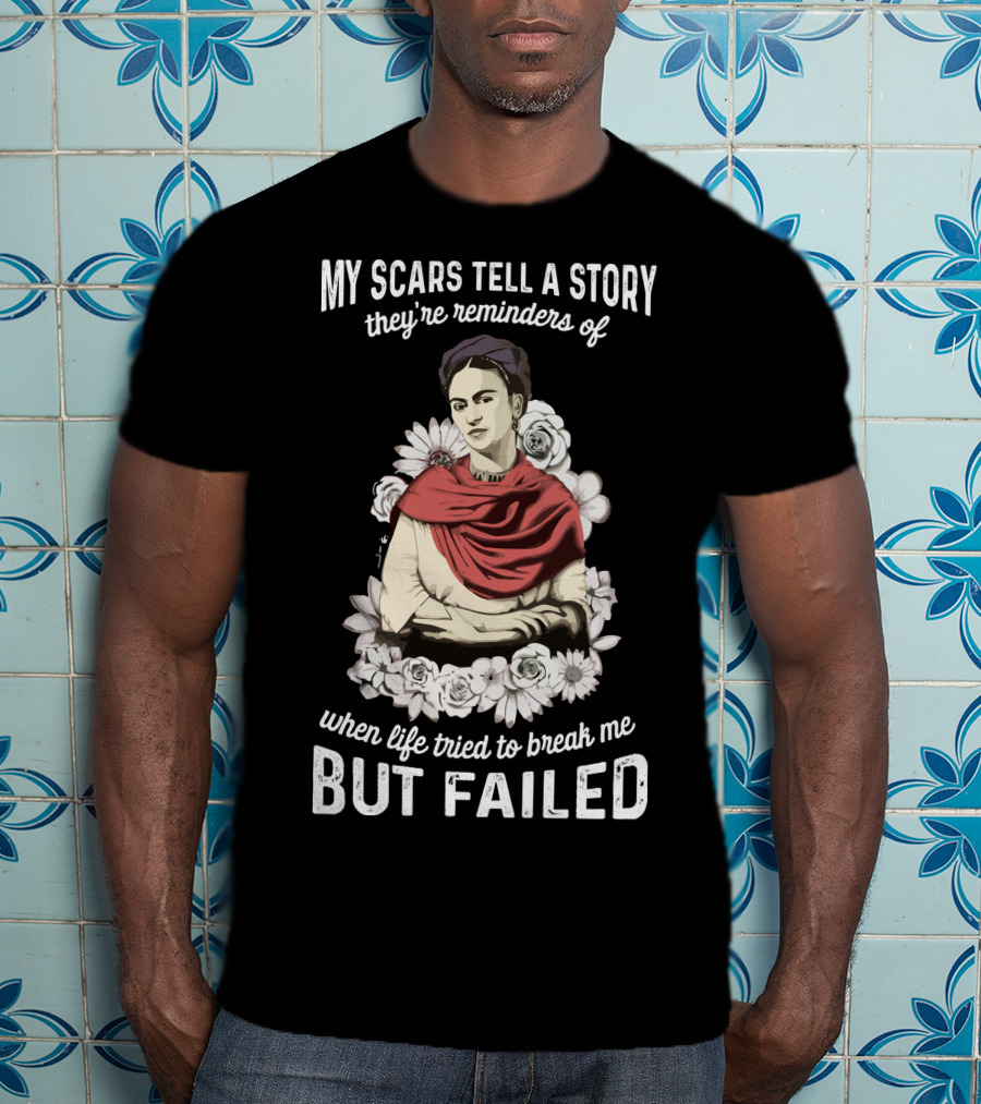 My Scars Tell A Story They're Reminders Of When Life Tried To Break Me But Failed T-Shirt