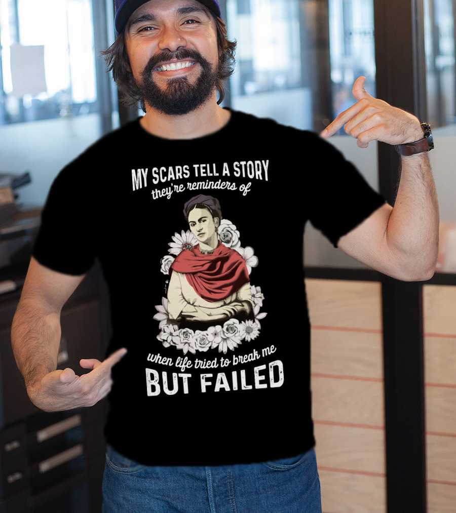 My Scars Tell A Story They're Reminders Of When Life Tried To Break Me But Failed T-Shirt