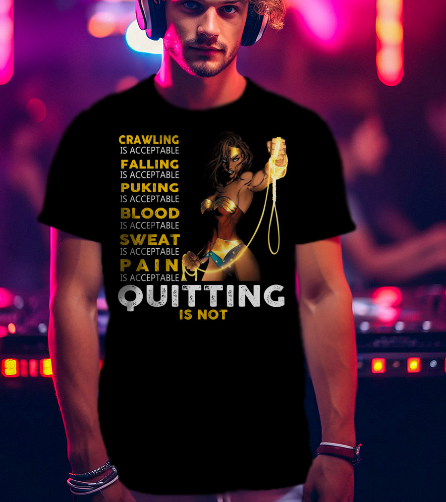 Crawling Falling Puking Blood Sweat Pain Quitting Is Not Wonder Woman T-Shirt