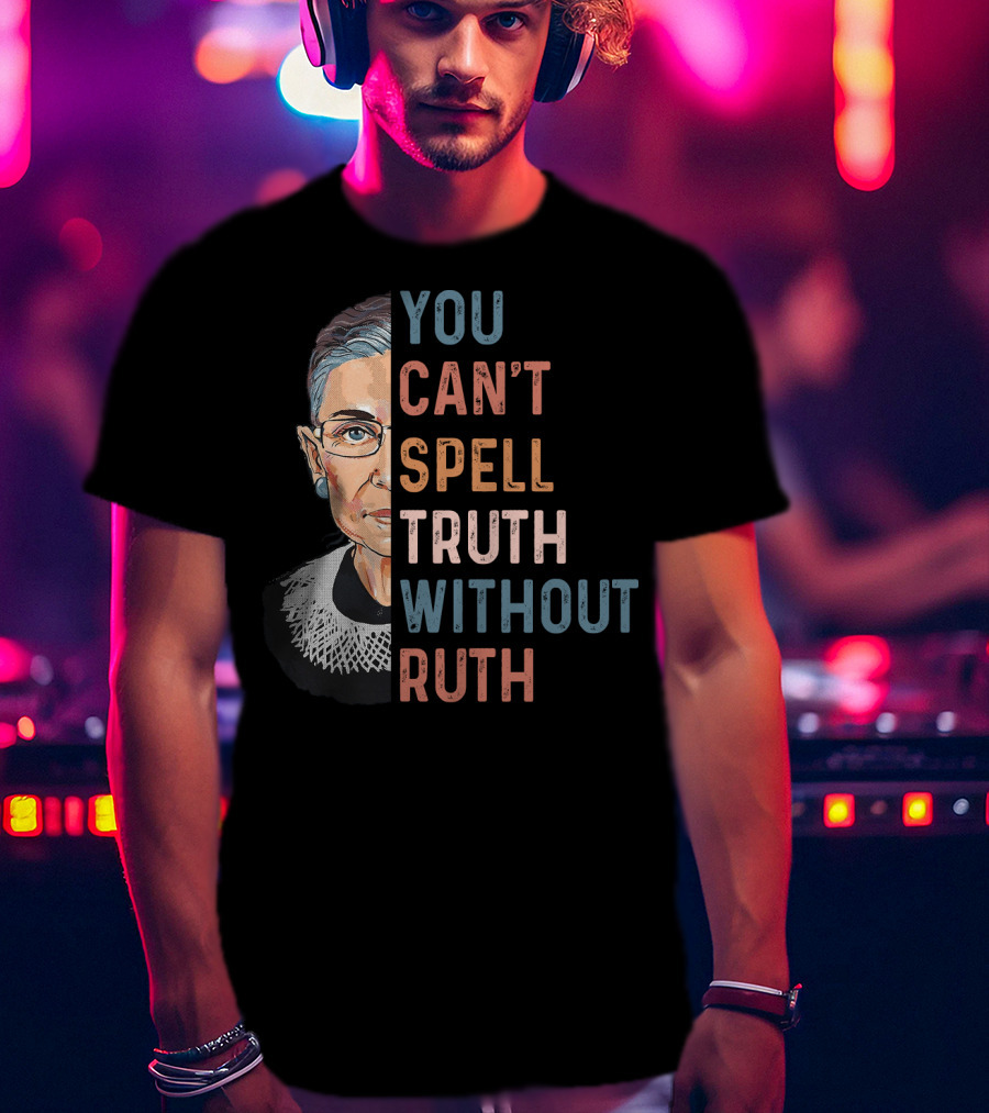 You Can't Spell Truth Without Ruth T-Shirt