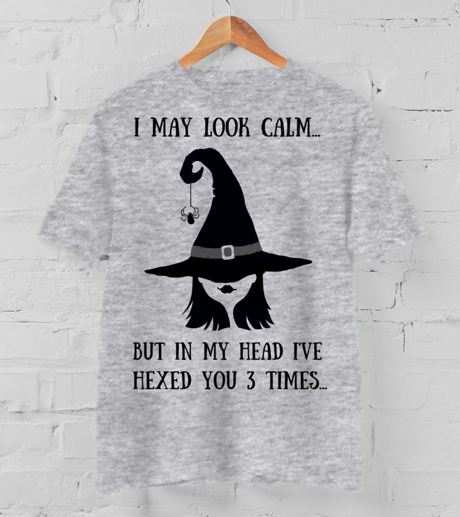 I May Look Calm But In My Head I've Hexed You 3 Times Witch Hat And Spider T-Shirt