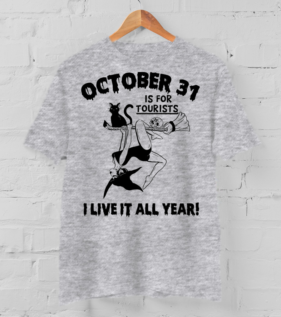 October 31 Is For Tourists I Live It All Year T-Shirt