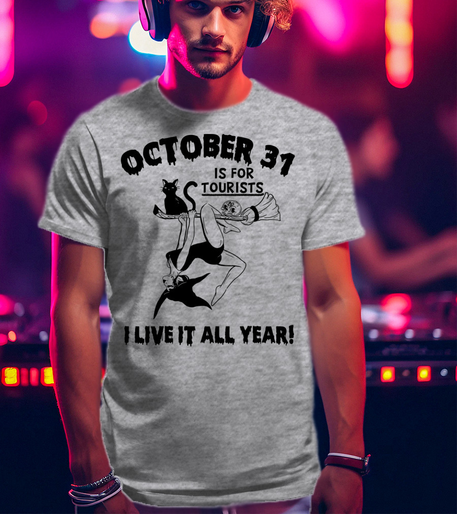 October 31 Is For Tourists I Live It All Year T-Shirt