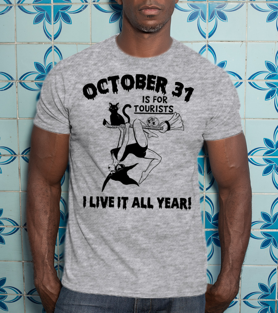 October 31 Is For Tourists I Live It All Year T-Shirt