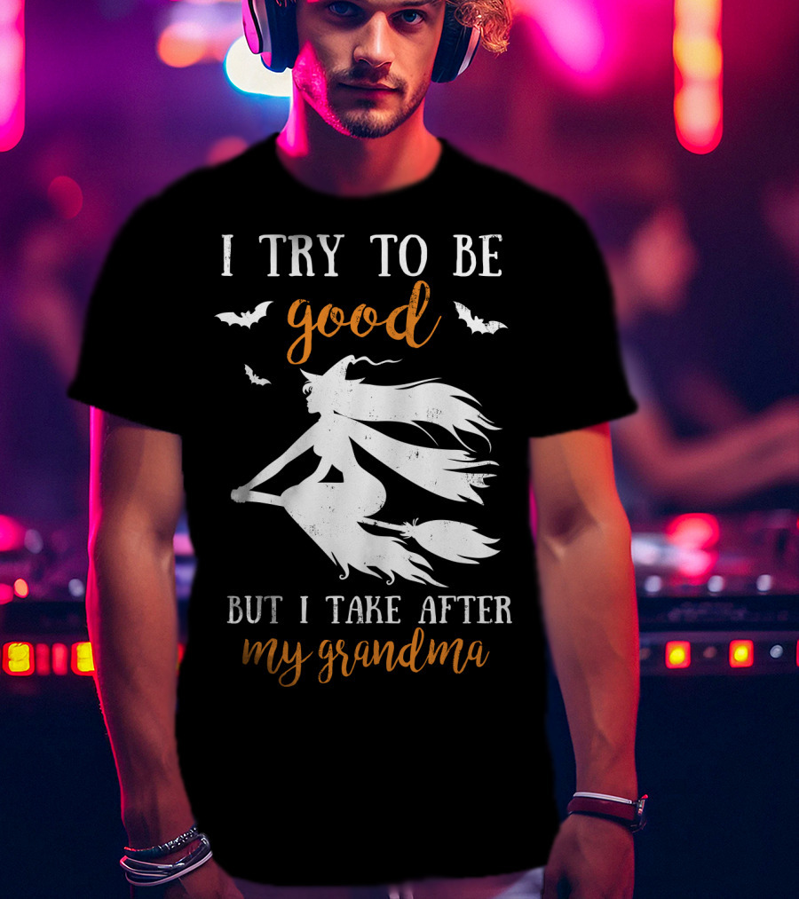 I Try To Be Good But I Take After My Grandma T-Shirt
