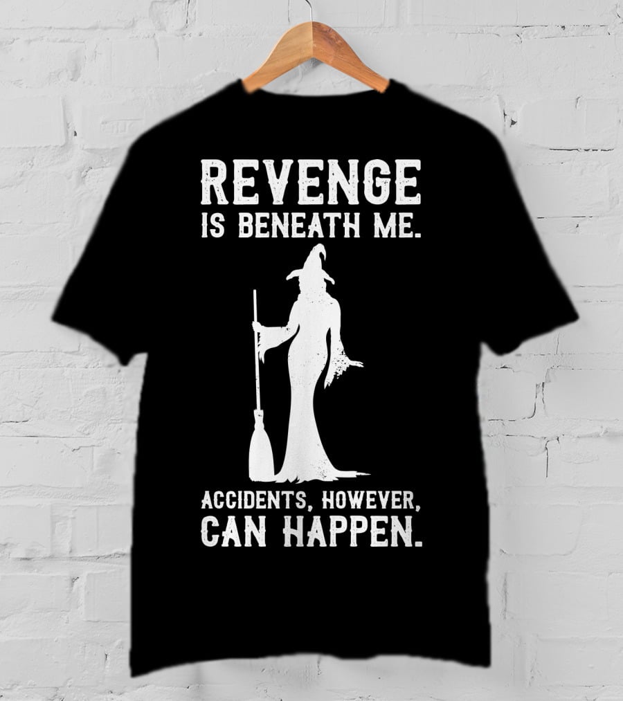 Revenge Is Beneath Me Witch Silhouette With Accidents Can Happen T-Shirt