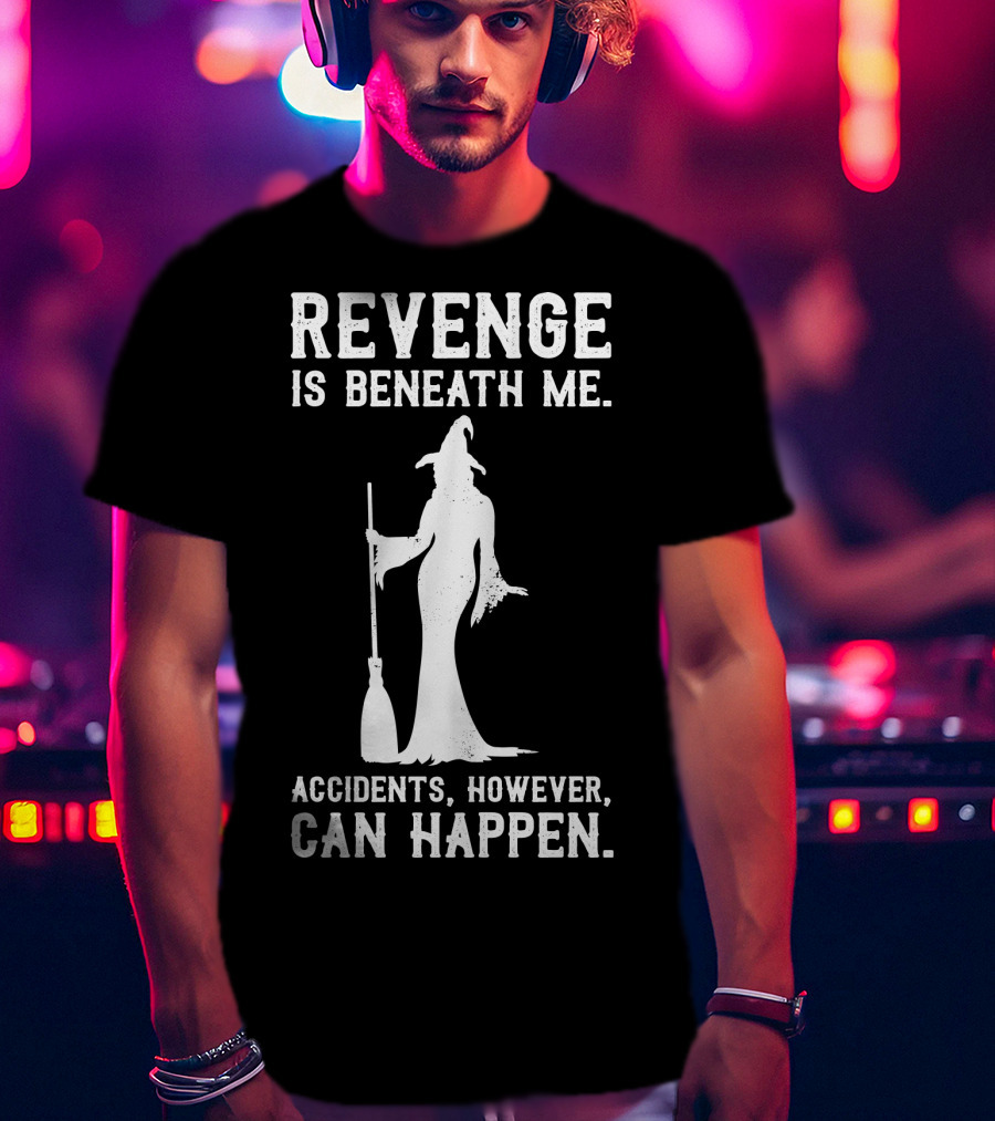 Revenge Is Beneath Me Witch Silhouette With Accidents Can Happen T-Shirt
