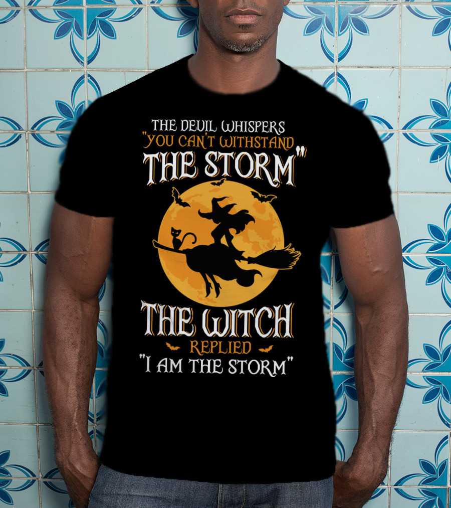 The Devil Whispers You Can't Withstand The Storm The Witch Replied I Am The Storm T-Shirt