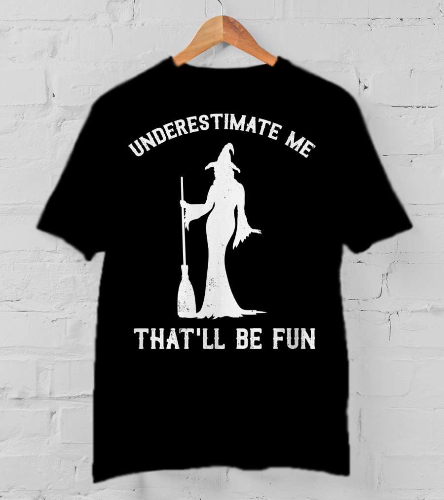 Underestimate Me That'll Be Fun Witch T-Shirt