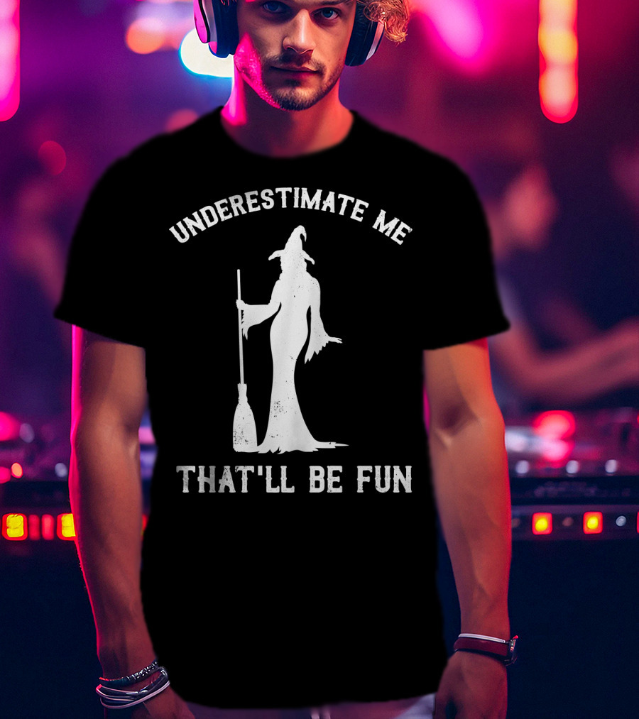 Underestimate Me That'll Be Fun Witch T-Shirt