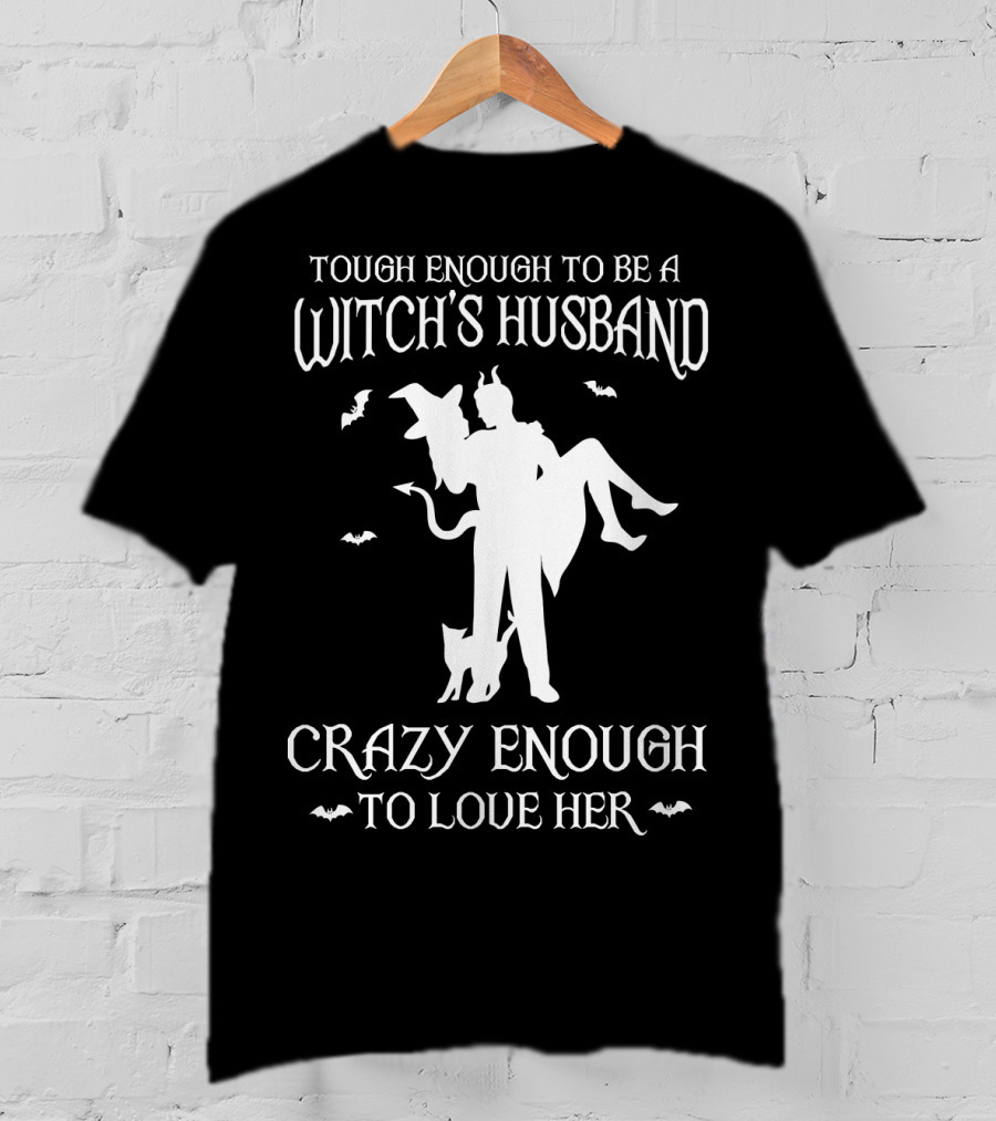 Tough Enough To Be A Witch's Husband Crazy Enough To Love Her T-Shirt