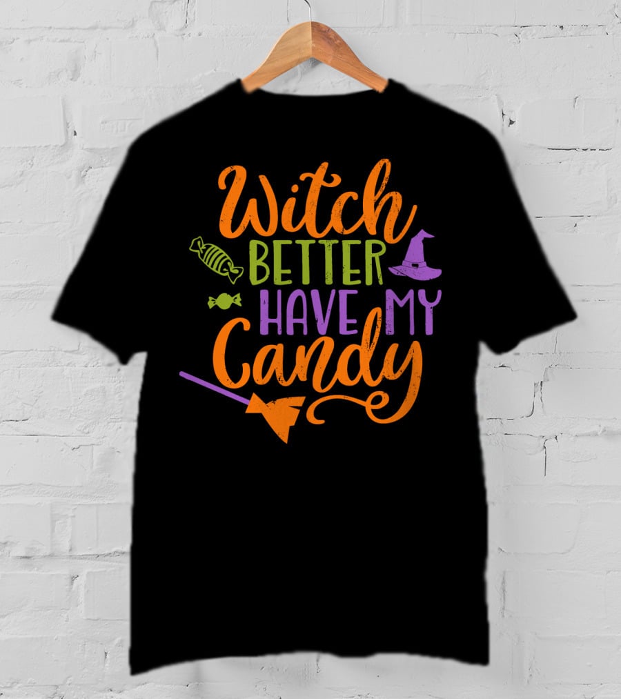 Witch Better Have My Candy Broom Halloween Hat Candy T-Shirt