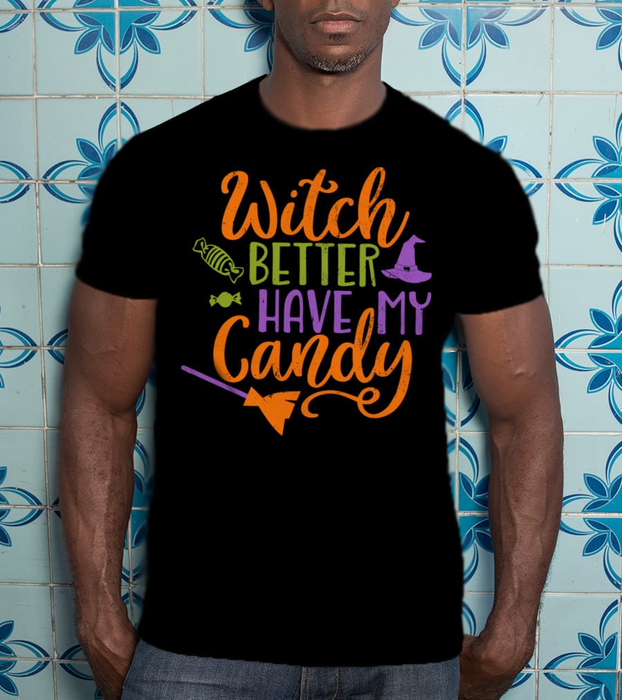 Witch Better Have My Candy Broom Halloween Hat Candy T-Shirt