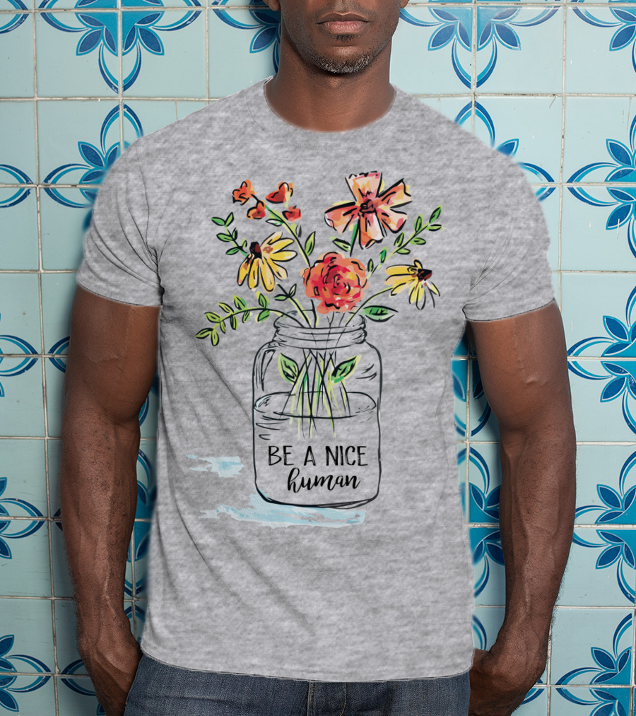 Be A Nice Human Flower Jar T-Shirt