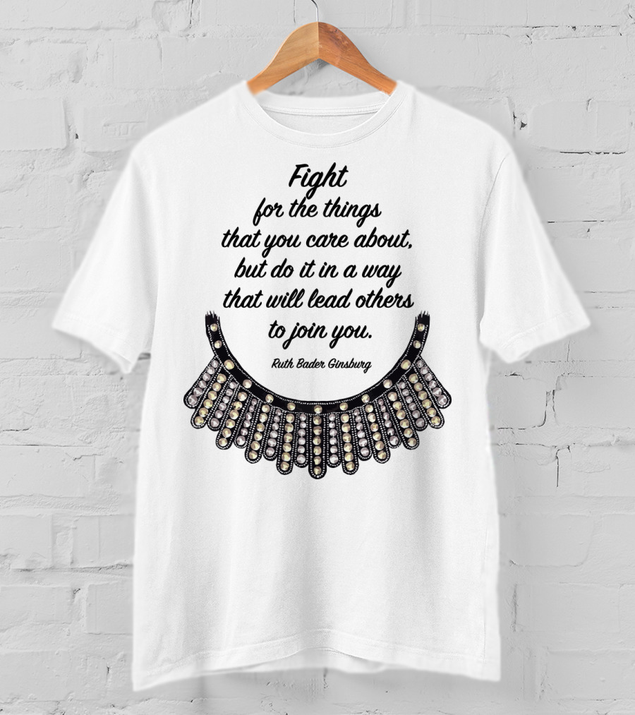 Fight For The Things That You Care About Do It In A Way Ruth Bader Ginsburg T-Shirt