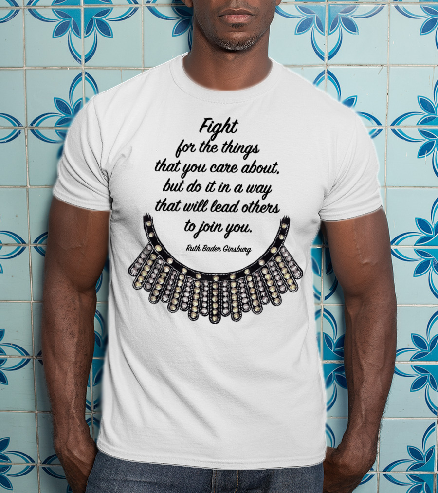 Fight For The Things That You Care About Do It In A Way Ruth Bader Ginsburg T-Shirt