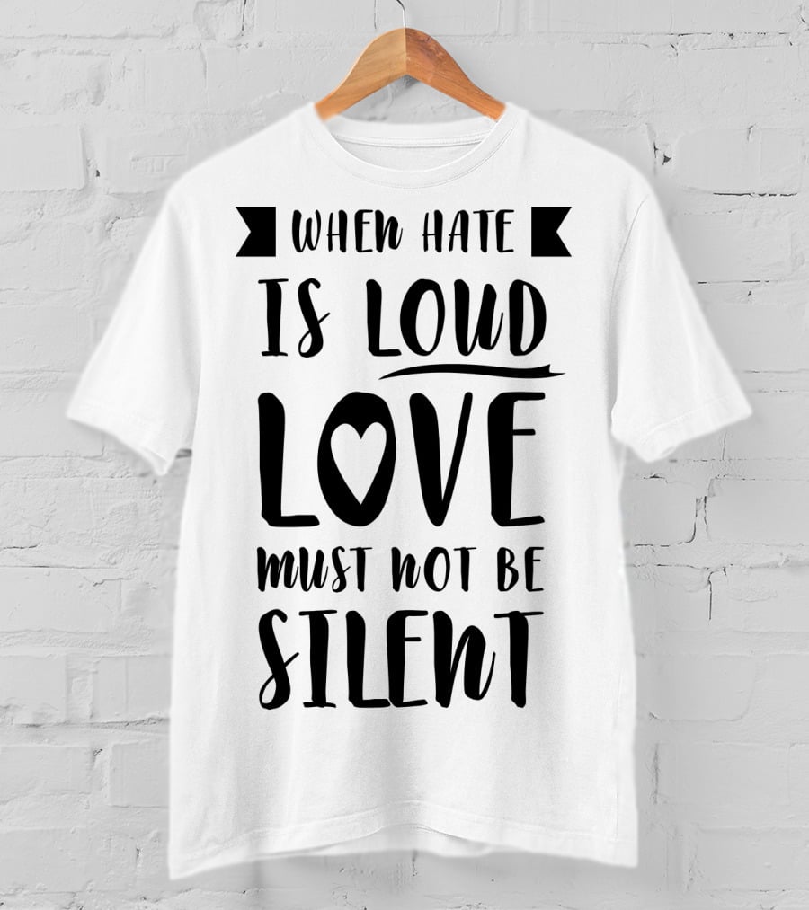When Hate Is Loud Love Must Not Be Silent Heart Symbol Accent T-Shirt