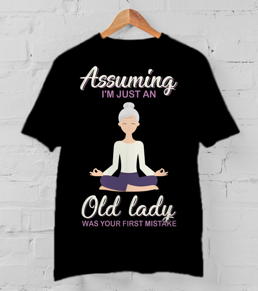Assuming I'm Just An Old Lady Was Your First Mistake Yoga Pose T-Shirt