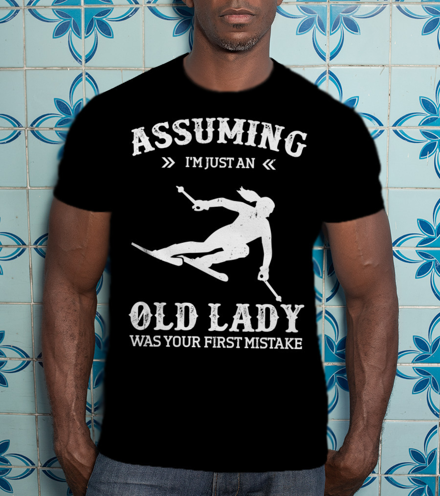 Assuming I'm Just An Old Lady Was Your First Mistake Snow Skiing T-Shirt