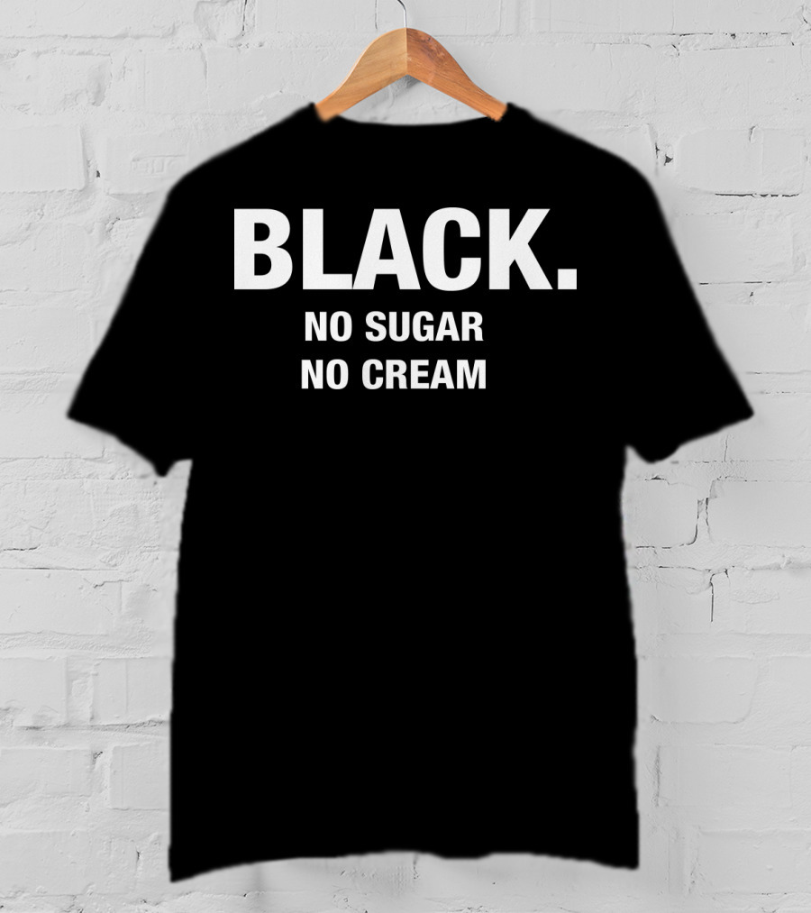 Black No Sugar No Cream T-Shirt