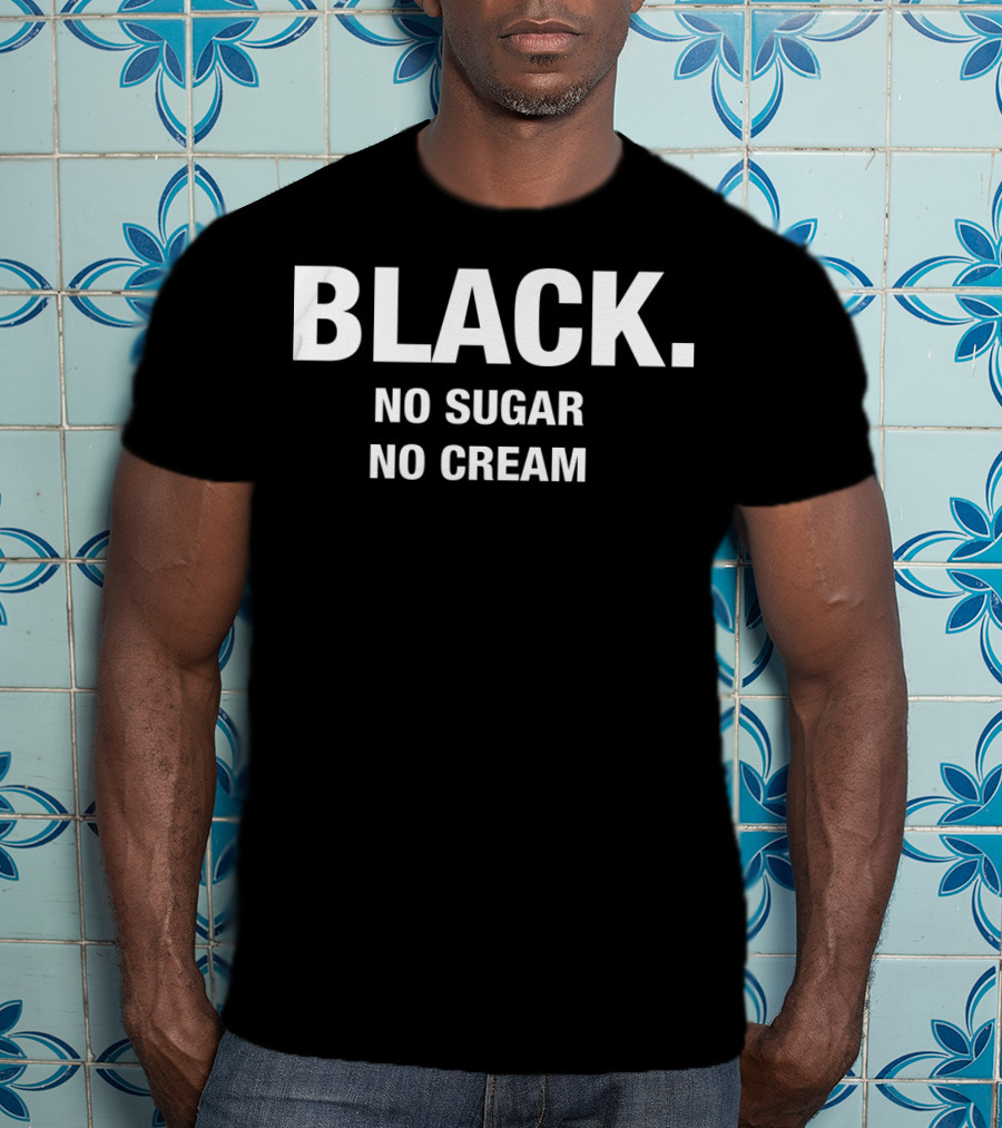 Black No Sugar No Cream T-Shirt