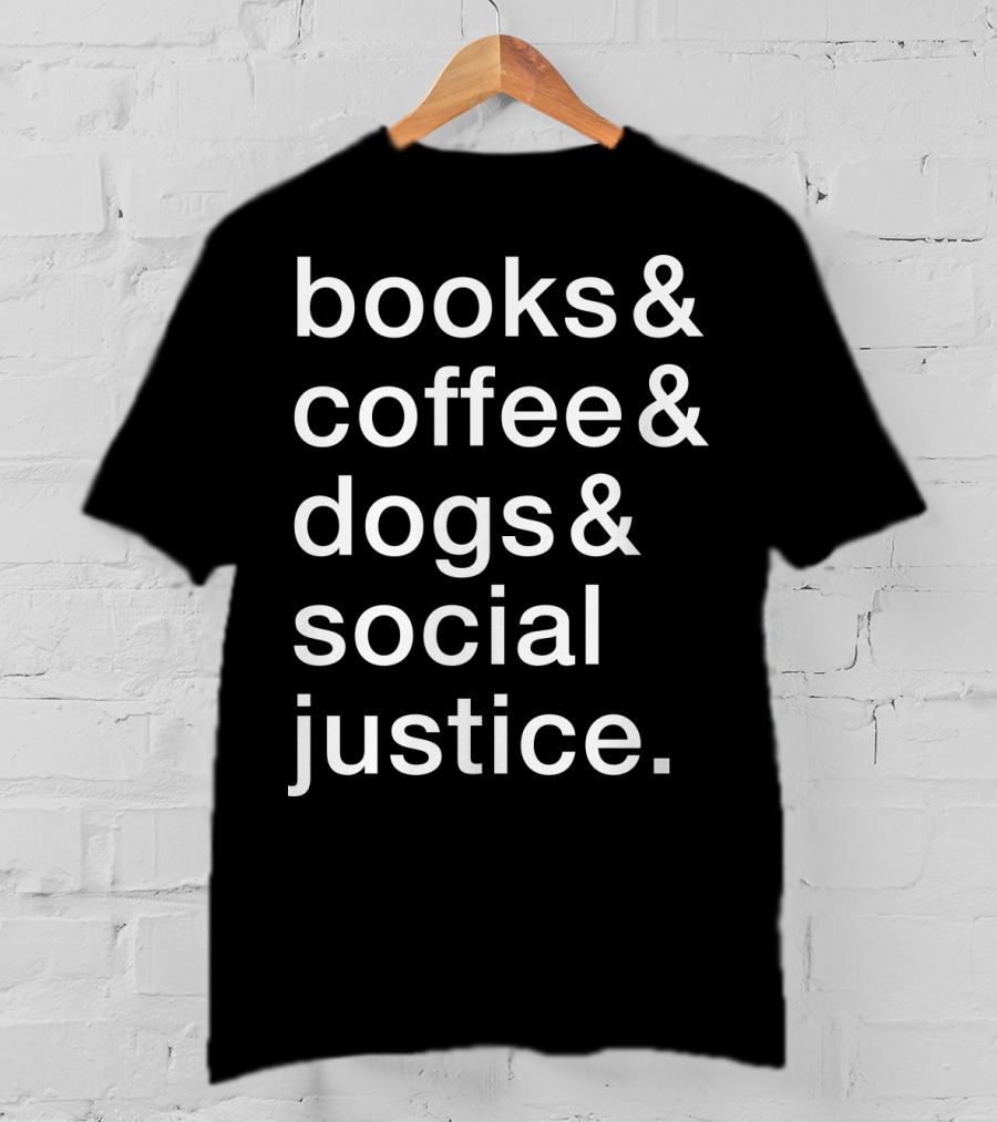 Books Coffee Dogs Social Justice Fun T-Shirt