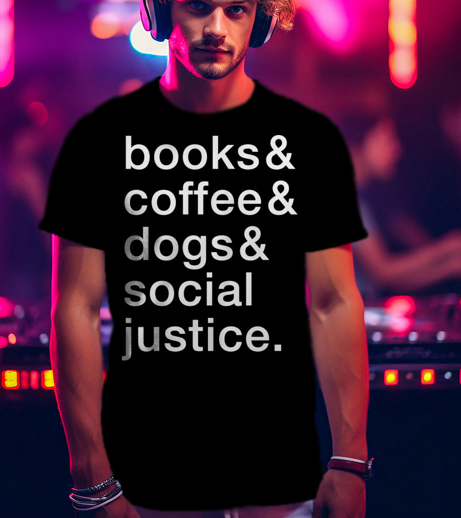 Books Coffee Dogs Social Justice Fun T-Shirt