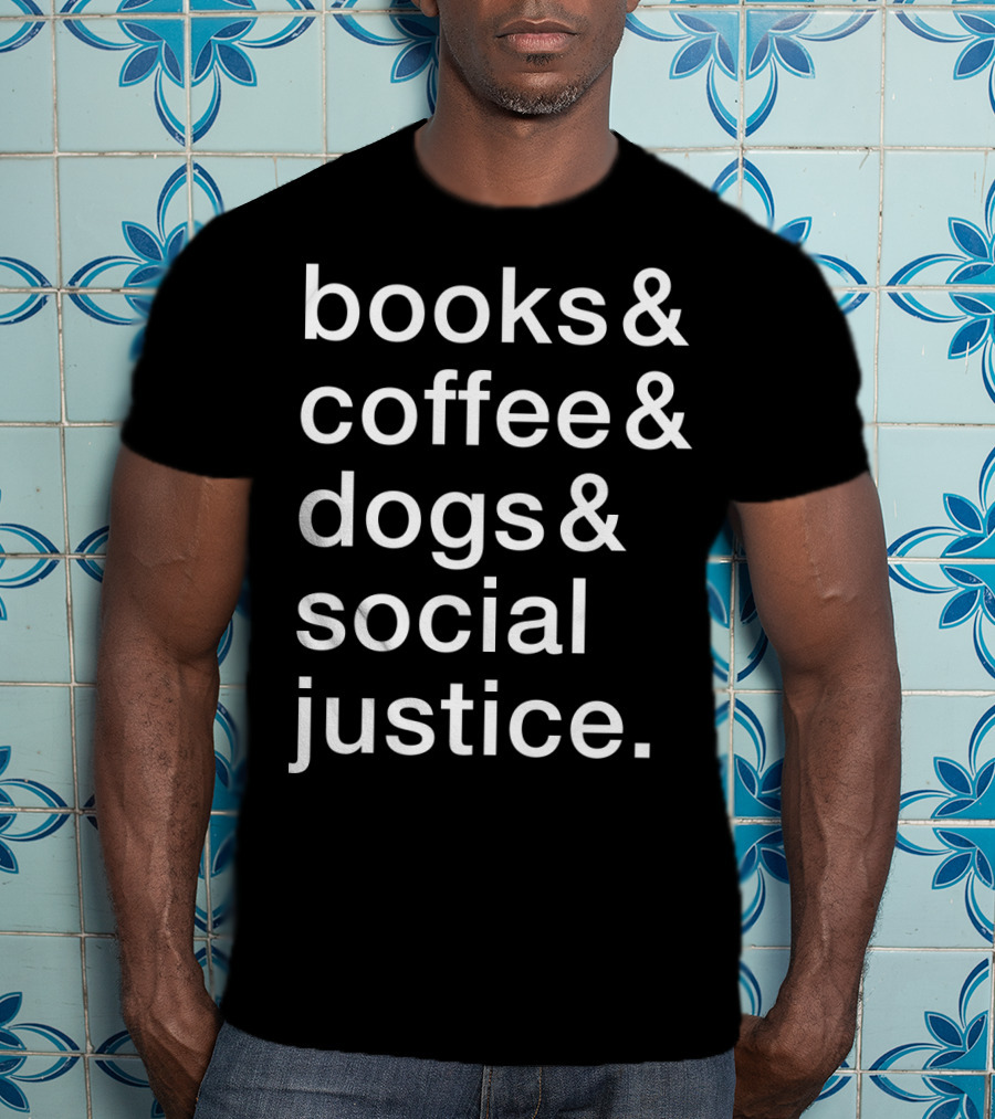 Books Coffee Dogs Social Justice Fun T-Shirt