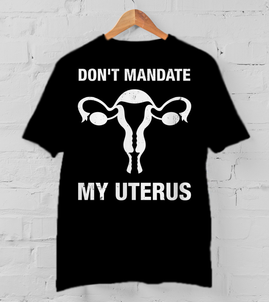 Don't Mandate My Uterus T-Shirt