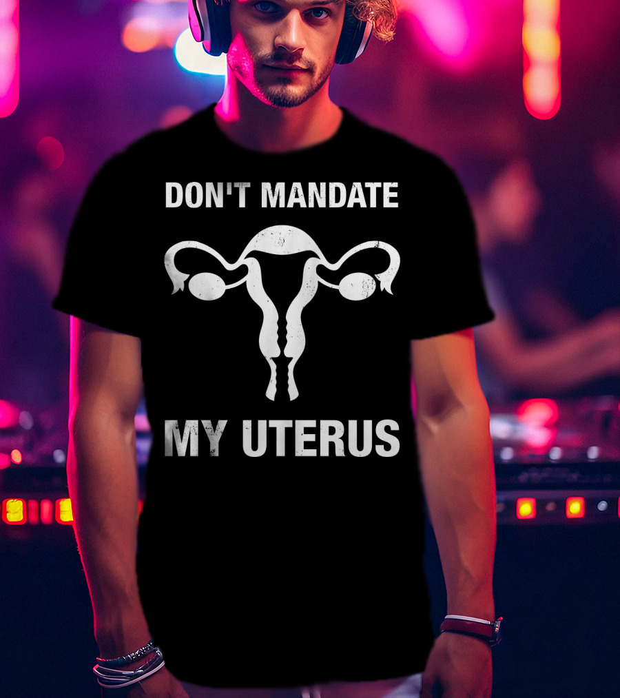 Don't Mandate My Uterus T-Shirt