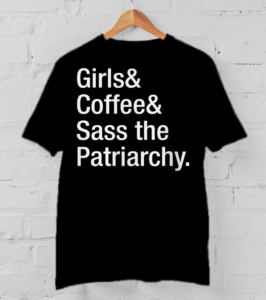 Girls Coffee Sass The Patriarchy T-Shirt