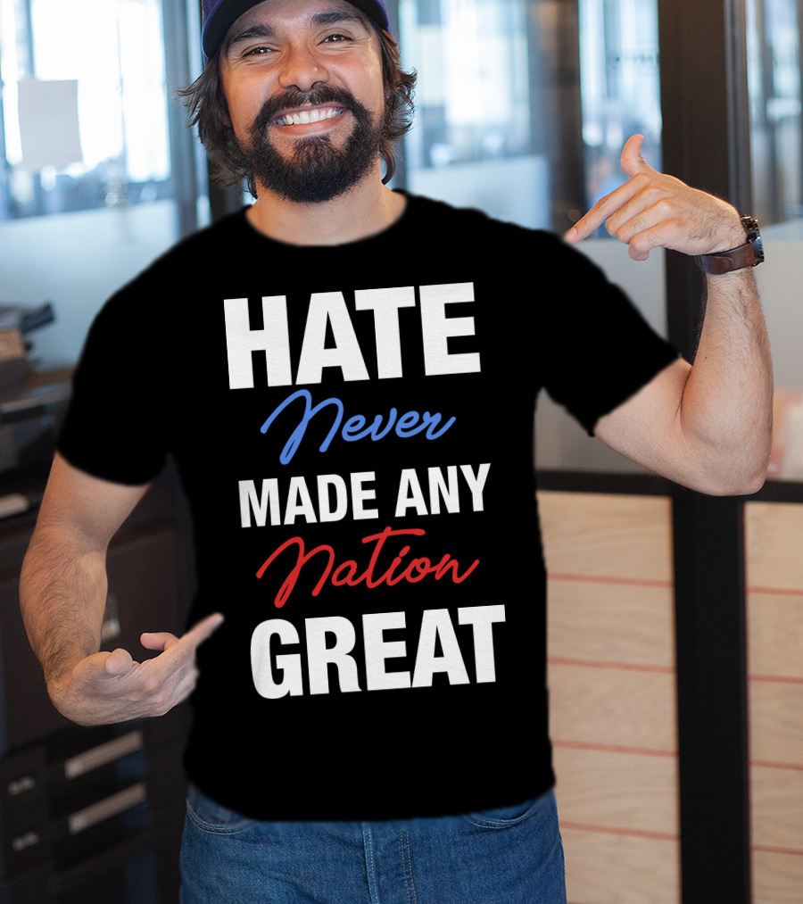 Hate Never Made Any Nation Great T-Shirt