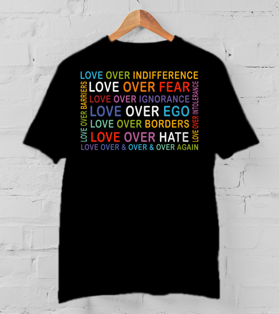 Love Over Indifference Fear Ignorance Ego Barriers Borders Hate Intolerance Over And Over Again T-Shirt