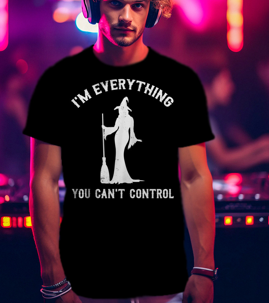 I'm Everything You Can't Control Witch Silhouette Broomstick T-Shirt