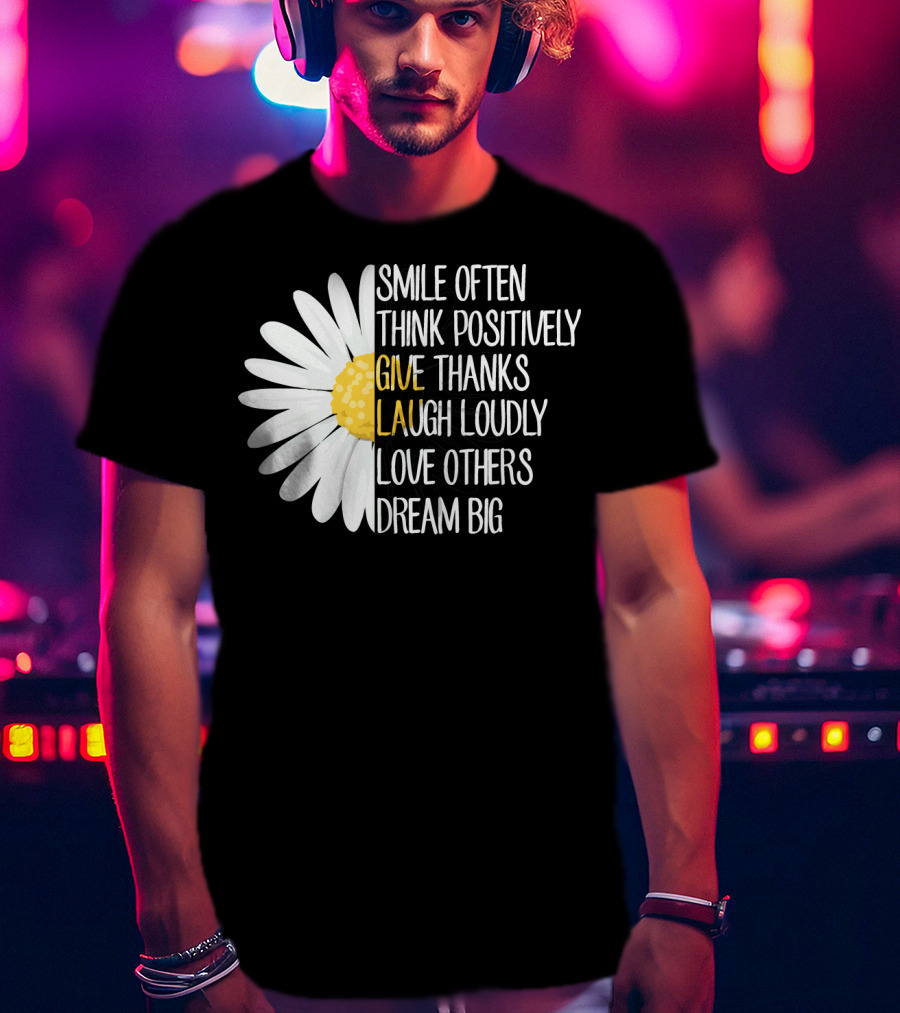 Smile Often Think Positively Give Thanks Laugh Loudly Love Others Dream Big T-Shirt