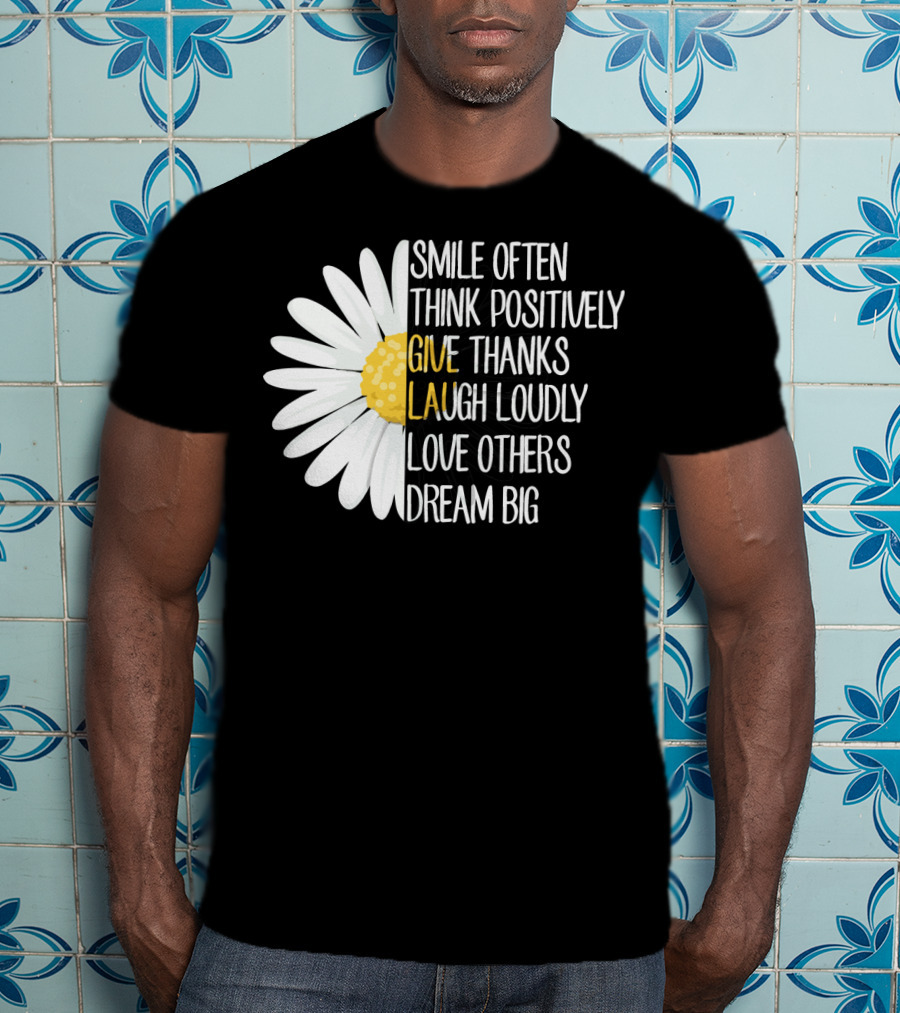 Smile Often Think Positively Give Thanks Laugh Loudly Love Others Dream Big T-Shirt