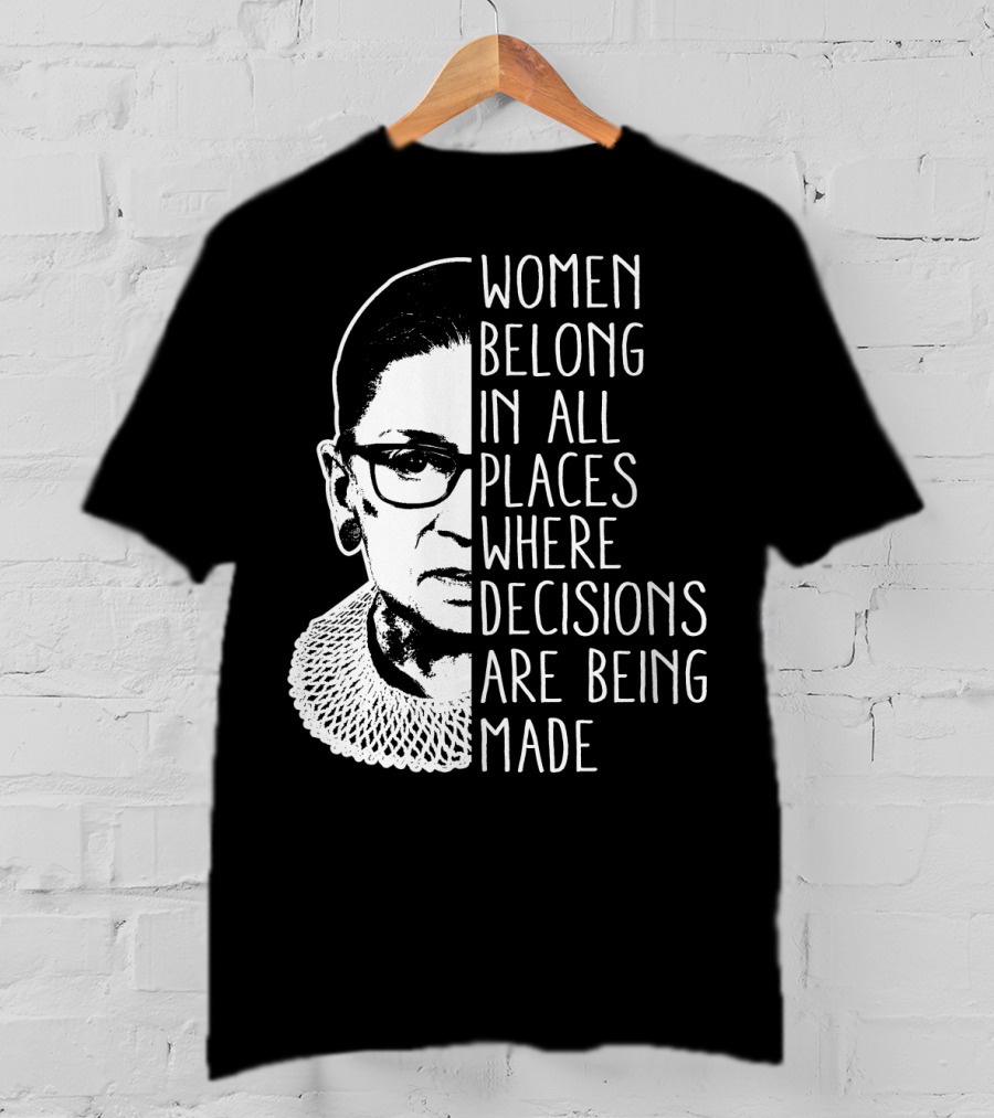 Women Belong In All Places Where Decisions Are Being Made T-Shirt