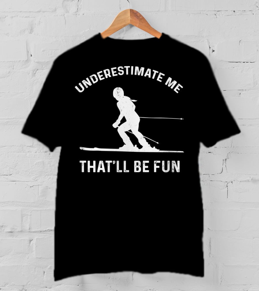 Underestimate Me That'll Be Fun Skiing T-Shirt
