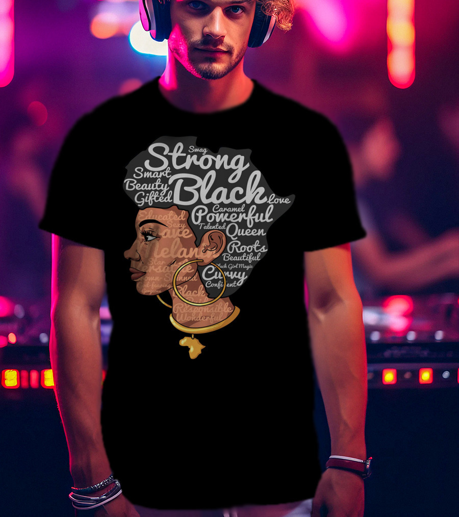 Strong Black Beautiful Powerful Queen Smart Talented Confident Gifted T-Shirt