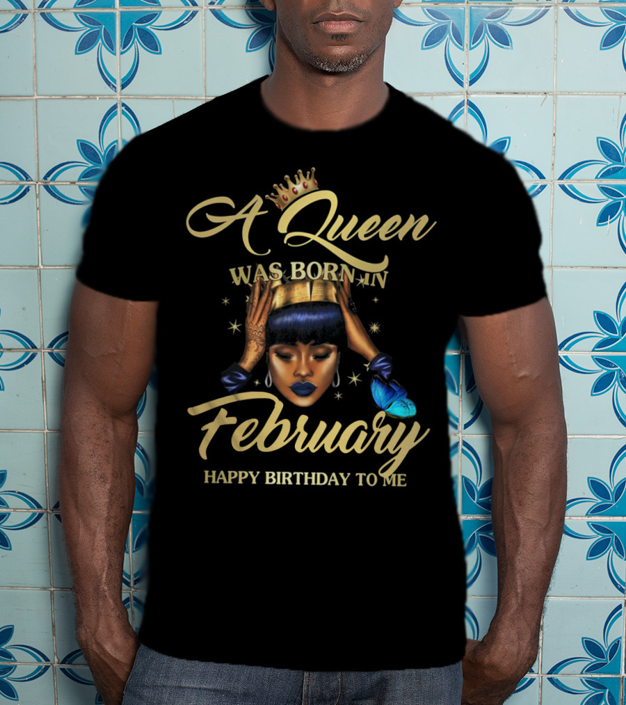 A Queen Was Born In February Happy Birthday To Me T-Shirt