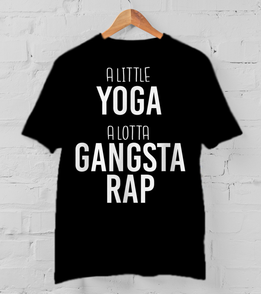 A Little Yoga A Lotta Gangsta Rap Ultimate Lifestyle Balance T-Shirt